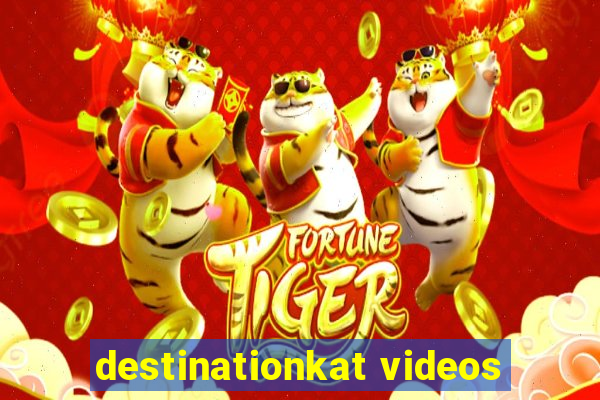 destinationkat videos